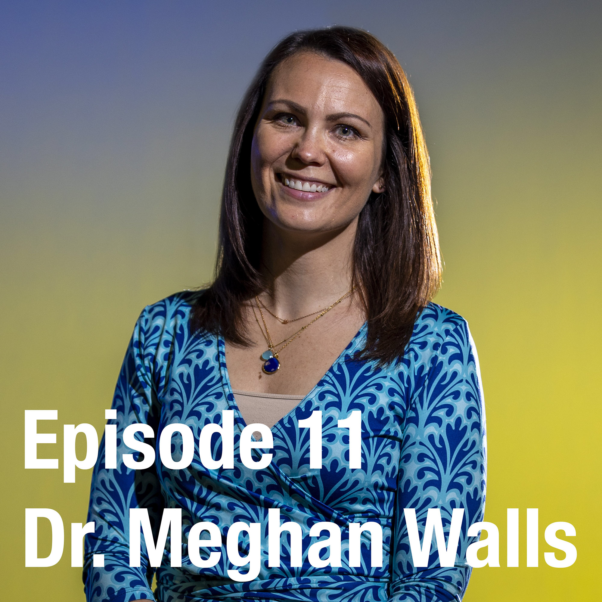 Episode 11: Dr. Meghan Walls
