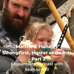 Engearment Podcast Matthew Flaherty - StrongFirst, Father and Bearded Badass Part 2