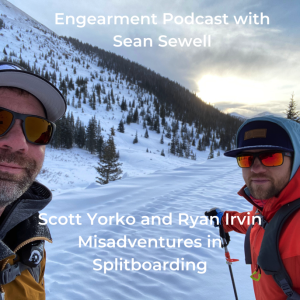 Engearment Podcast with Sean Sewell - Scott Yorko and Ryan Irvin - Adventure, Misadventure, Splitboarding, Interviewing the most rad skiers in the world and much more!