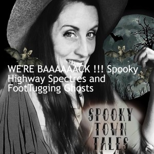 WE’RE BAAAAAACK !!! Spooky Highway Spectres and FootTugging Ghosts