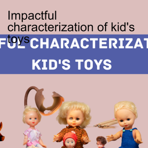 Impactful characterization of kid's toys