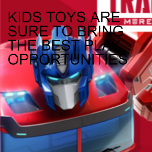 KIDS TOYS ARE SURE TO BRING THE BEST PLAY OPPORTUNITIES