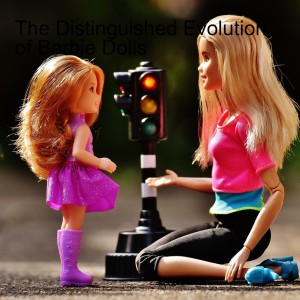 The Distinguished Evolution of Barbie Dolls