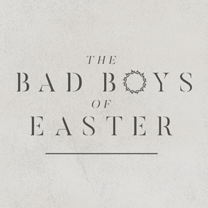 The Bad Boys of Easter
