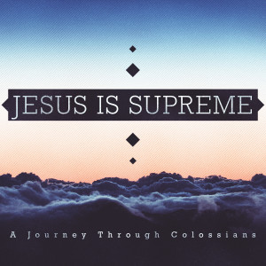 Jesus is Supreme - Col 3:12-15