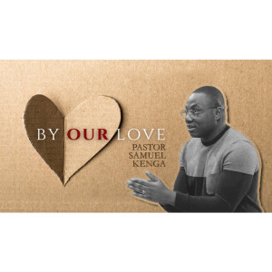 By Our Love //  Part 2 //  Pastor Samuel Kenga