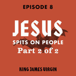 Jesus Spits on People, Part 2 of 2