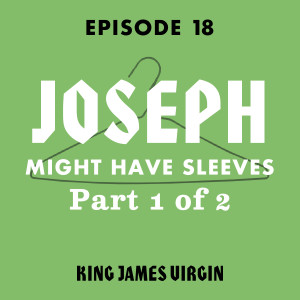 Joseph Might Have Sleeves, Part 1 of 2