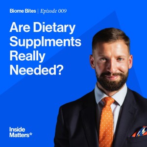 Biome Bites Episode 009 - Dietary Supplements: Do You Really Need Them?