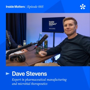 Episode 005 - Dave Stevens – microbial therapeutics, pharmaceutical manufacturing, building a best-in-class contract development manufacturing organisation