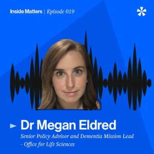 Episode 019 - Dr Megan Eldred - Senior Policy Advisor and Dementia Mission Lead at the Office for Life Sciences