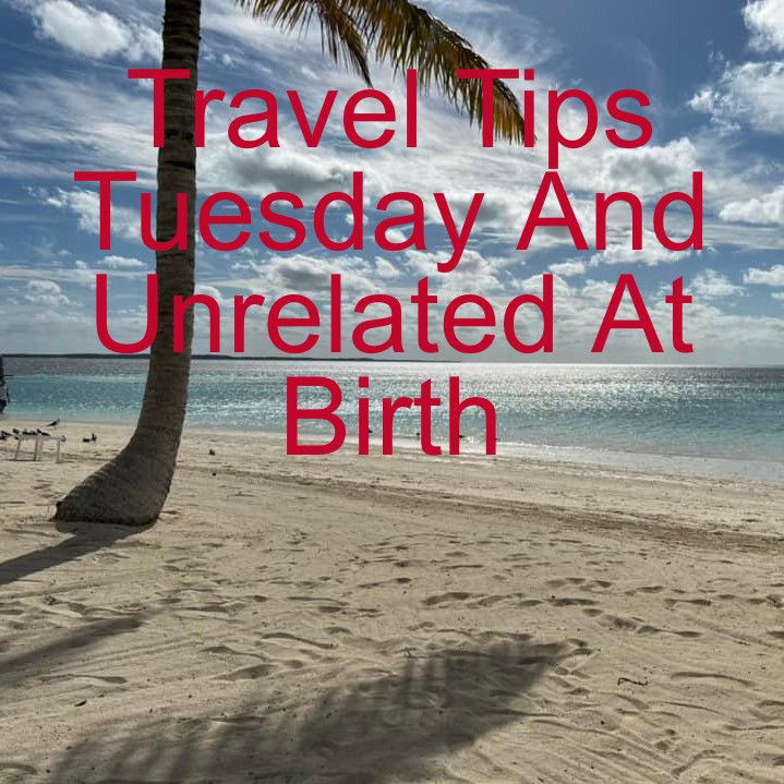 Travel Tips Tuesday And Unrelated At Birth