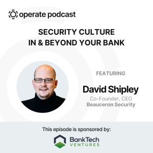 Security Culture In & Beyond Your Bank - David Shipley, Co-founder & CEO of Beauceron Security