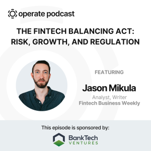 Fintech Balancing Act: Risk, Growth & Regulation - Jason Mikula, Founder of Fintech Business Weekly