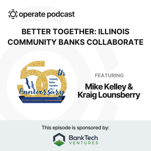 Better Together: Illinois Community Banks Collaborate - Mike Kelley (CBSC) & Kraig Lounsberry (CBAI)