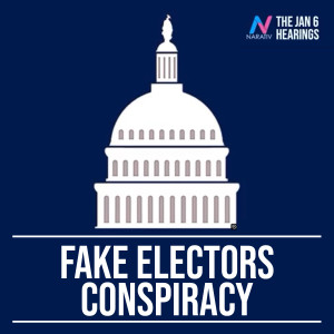 The Jan 6 Hearings: The Fake Electors