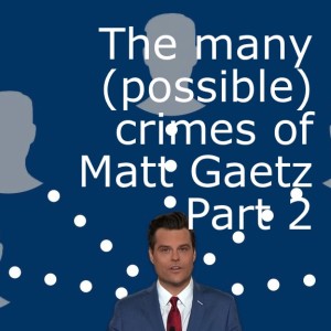 The Many Possible Crimes of Matt Gaetz Part 2