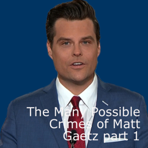 The Many (Possible) Crimes of Mat Gaetz part 1