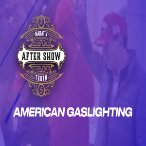 After Show - American Gaslighting Part 1