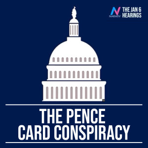 The Jan 6 Hearings: The Pence Card Conspiracy