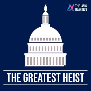 The Jan 6 Hearings: The Greatest Heist