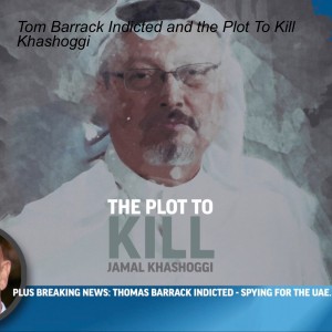 Tom Barrack Indicted and the Plot to Kill Khashoggi