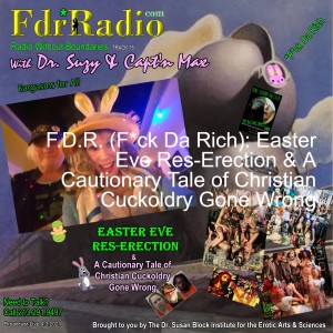 F.D.R. (F*ck Da Rich): Easter Eve Res-Erection & A Cautionary Tale of Christian Cuckoldry Gone Wrong
