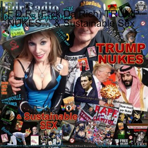 F.D.R. (F*ck Da Rich) @DrSuzy TRUMP NUKES… & Sustainable Sex