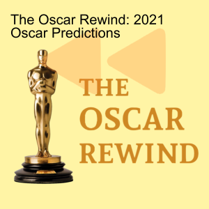 The Oscar Rewind: 2021 Oscar Predictions
