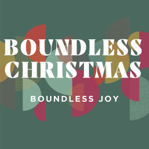 2022-12-04 Boundless Christmas -Boundless Joy