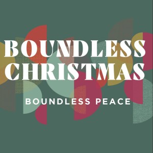 2022-12-04 Boundless Christmas - How to Have Boundless Peace