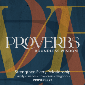 2023.07.23 Proverbs - Strengthen Every Relationship: Family, Friends, Coworkers, and Neighbors