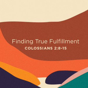 2023.10.08 Colossians - Finding True Fulfillment