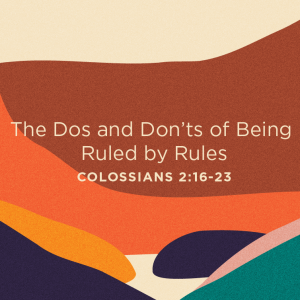 2023.10.15 Colossians - The Dos and Don’ts of Being Ruled by Rules