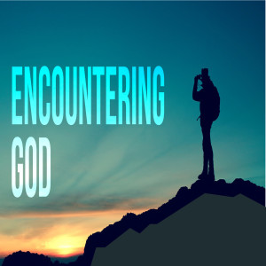 2021-08-22 Encountering God - When You're Seeking a Breakthrough