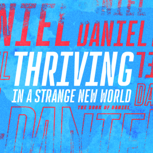 Thriving in a Strange New World: The Book of Daniel - Facing Anxiety About the Future