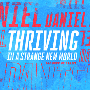 Thriving in a Strange New World: The Book of Daniel 1:1-7