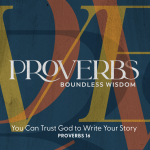 2023.05.07 Proverbs: Boundless Wisdom - You Can Trust God to Write Your Story