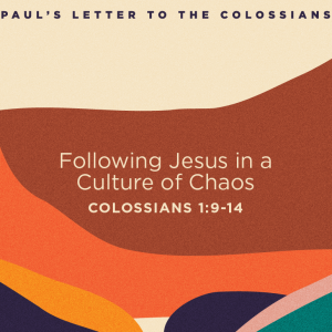 2023.09.03 Christ Above All - Colossians 1:9-14 - Following Jesus in a Culture of Chaos