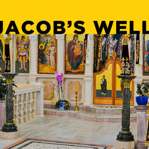2024.02.11 Spiritual Geographic - Jacob's Well