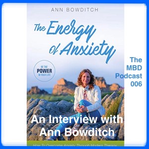 The MBD Podcast #006 The Energy of Anxiety with Guest Ann Bowditch