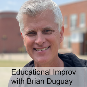 Ep. 231: Education + Improv with Brian Duguay Part Two