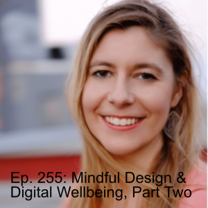 Ep. 255: Caitlin Krause on Mindful Design and Digital Wellbeing, Part Two