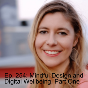 Ep. 254: Caitlin Krause on Mindful Design and Digital Wellbeing, Part One