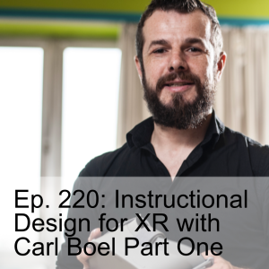 Ep. 220: Instructional Design for XR with Carl Boel Part One