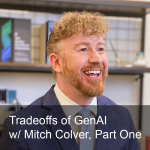 Ep. 265: GenAI and the Inevitable Tradeoff w/ Mitch Colver, Part One