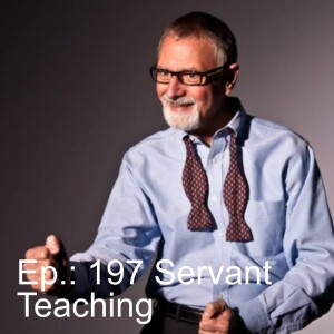 Ep. 197: Servant Teaching, Part Two