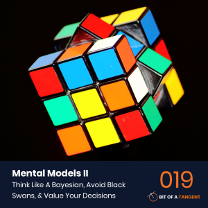 019 | Mental Models 2: How To Think Like A Bayesian, Avoid Black Swans, & Know The Value of Your Decisions