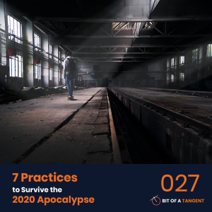 027 | 7 Practices to Survive the 2020 Apocalypse