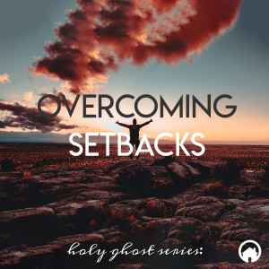 Holy Ghost: Overcoming Setbacks